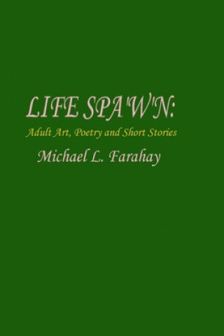 Kniha LIFE SPA'W'N: Adult art, poetry & short stories. Michael L. Farahay