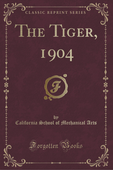 Könyv The Tiger, 1904 (Classic Reprint) California School of Mechanical Arts