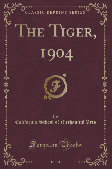 Книга The Tiger, 1904 (Classic Reprint) California School of Mechanical Arts