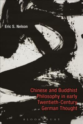 Kniha Chinese and Buddhist Philosophy in Early Twentieth-Century German Thought Eric S Nelson