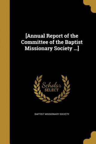 Kniha ANNUAL REPORT OF THE COMMITTEE Baptist Missionary Society