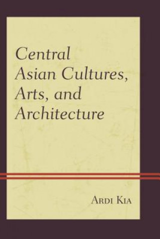 Kniha Central Asian Cultures, Arts, and Architecture Ardi Kia