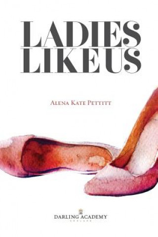 Könyv Ladies Like Us: A Modern Girl's Guide to Self-Discovery, Self-Confidence and Love Alena Kate Pettitt