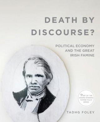 Könyv Death by Discourse?: Political Economy and the Great Irish Famine Tadhg Foley