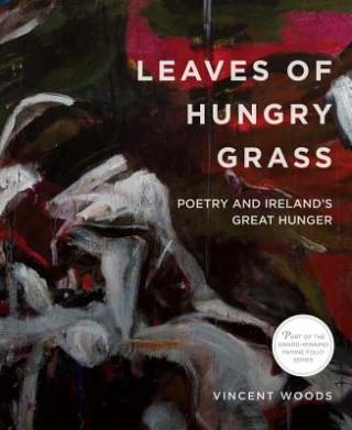 Könyv Leaves of Hungry Grass: Poetry and Ireland's Great Hunger Vincent Woods