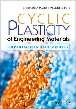Carte Cyclic Plasticity of Engineering Materials - Experiments and Models Guozheng Kang