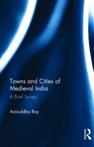 Kniha Towns and Cities of Medieval India Aniruddha Ray