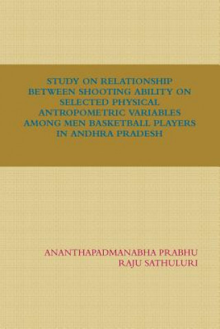 Könyv Study on Relationship Between Shooting Ability on Selected Physical Antropometric Variables Among Men Basketball Players in Andhra Pradesh RAJU SATHULURI