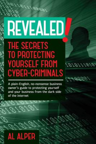 Kniha Revealed! the Secrets to Protecting Yourself from Cyber-Criminals Al Alper