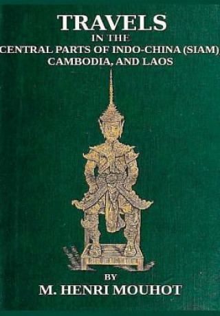 Kniha Travels in the Central Parts of Indo-China: Siam, Cambodia, and Laos, During the Years 1858, 1859, and 1860. M. Henri Mouhot