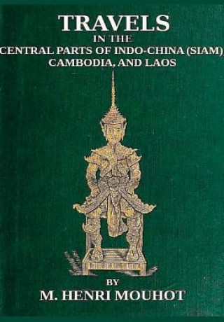 Könyv Travels in the Central Parts of Indo-China: Siam, Cambodia, and Laos, During the Years 1858, 1859, and 1860. M. Henri Mouhot