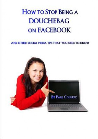 Kniha How to Stop Being a Douchebag on Facebook Paul Counelis