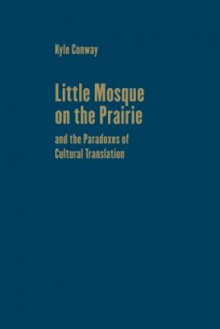 Kniha Little Mosque on the Prairie and the Paradoxes of Cultural Translation Kyle Conway