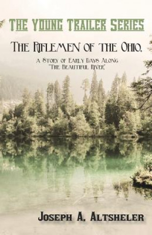 Knjiga Riflemen of the Ohio, a Story of Early Days Along "the Beautiful River" Joseph A. Altsheler