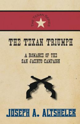 Knjiga Texan Triumph - A Romance of the San Jacinto Campaign Joseph A. Altsheler