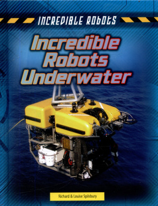 Kniha Incredible Robots Underwater SPILSBURY  LOUISE