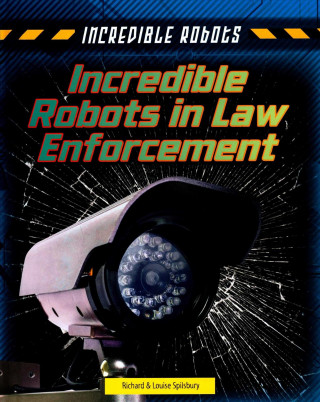 Książka Incredible Robots in Law Enforcement SPILSBURY  LOUISE