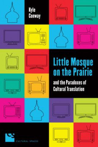 Kniha Little Mosque on the Prairie and the Paradoxes of Cultural Translation Kyle Conway