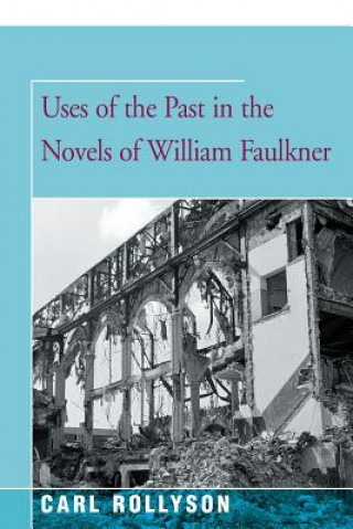 Könyv Uses of the Past in the Novels of William Faulkner CARL ROLLYSON