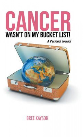 Carte Cancer Wasn't On My Bucket List! A Personal Journal BREE KAYSON