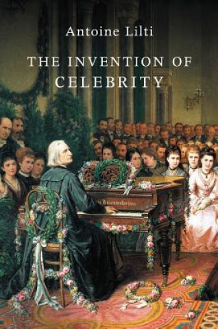 Книга Invention of Celebrity Antoine Lilti