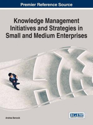 Book Knowledge Management Initiatives and Strategies in Small and Medium Enterprises Andrea Bencsik