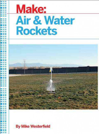 Книга Make: Air and Water Rockets Mike Westerfield