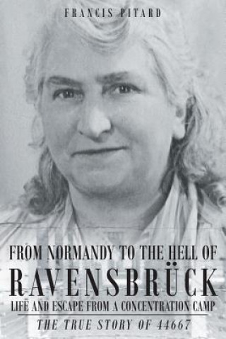 Book From Normandy To The Hell Of Ravensbruck Life and Escape from a Concentration Camp FRANCIS PITARD