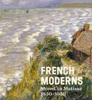 Kniha French Moderns: Monet to Matisse 1850-1950 Richard Aste