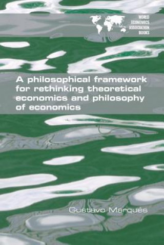 Könyv Philosophical Framework for Rethinking Theoretical Economics and Philosophy of Economics GUSTAVO MARQU S