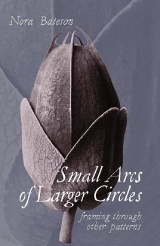 Kniha Small Arcs of Larger Circles Nora Bateson