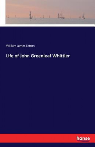 Könyv Life of John Greenleaf Whittier WILLIAM JAME LINTON