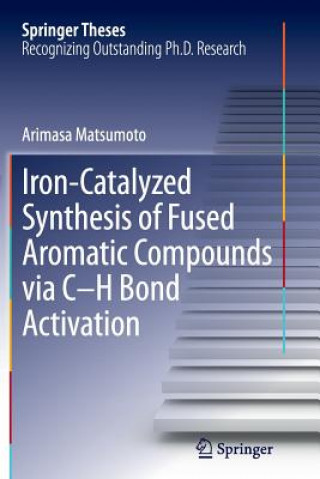 Kniha Iron-Catalyzed Synthesis of Fused Aromatic Compounds via C-H Bond Activation Arimasa Matsumoto
