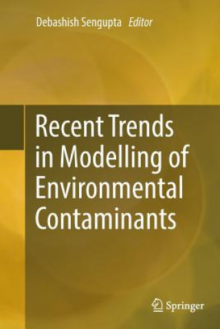 Könyv Recent Trends in Modelling of Environmental Contaminants Debashish Sengupta