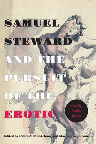 Kniha Samuel Steward and the Pursuit of the Erotic Sexuality, Literature, Archives Martin Joseph Ponce