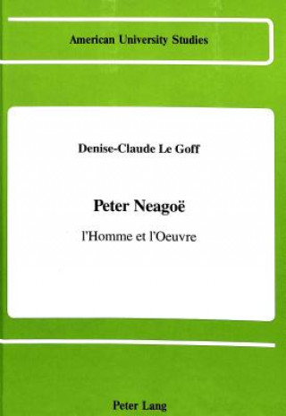 Książka Peter Neagoe, L'homme et L'oeuvre Denise-Claude Le Goff