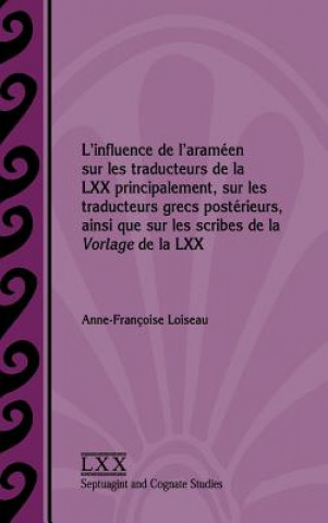 Carte L'influence de l'arameen sur les traducteurs de la LXX principalement, sur les traducteurs grecs posterieurs, ainsi que sur les scribes de la Vorlage Anne-Françoise Loiseau