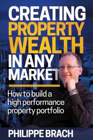 Książka Creating Property Wealth in Any Market Philippe Brach