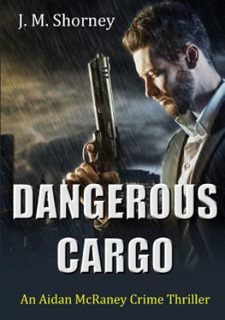 Buch Dangerous Cargo: an Aidan Mcraney Crime Thriller J. M. Shorney