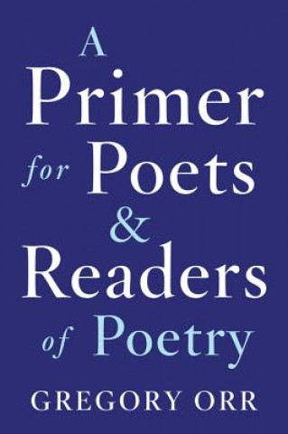 Carte Primer for Poets and Readers of Poetry Gregory Orr