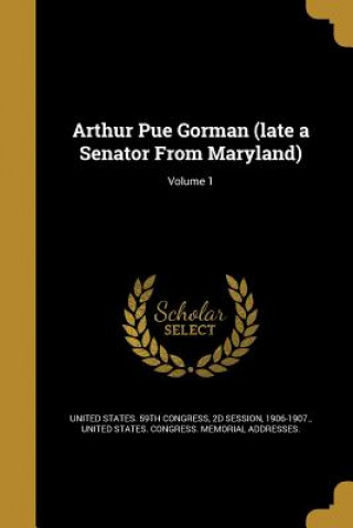 Buch ARTHUR PUE GORMAN (LATE A SENA 2d Session United States 59th Congress