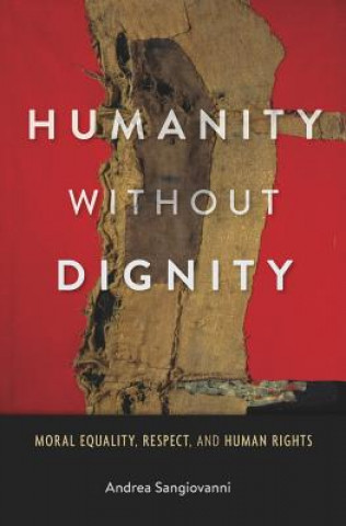 Könyv Humanity without Dignity Andrea Sangiovanni