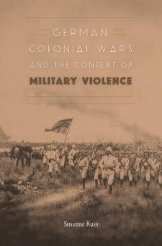 Könyv German Colonial Wars and the Context of Military Violence Susanne Kuss