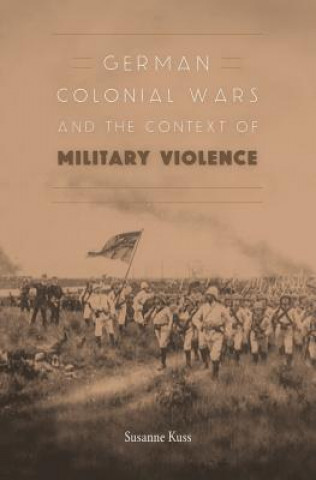 Kniha German Colonial Wars and the Context of Military Violence Susanne Kuss