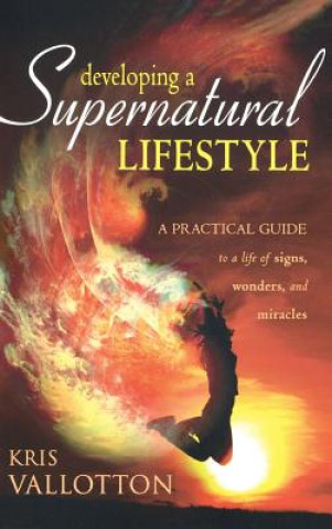 Книга Developing a Supernatural Lifestyle Kris Vallotton