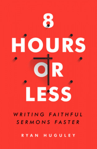 Книга 8 Hours or Less: Writing Faithful Sermons Faster Ryan Huguley