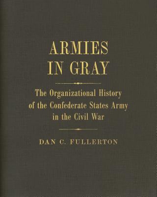 Kniha Armies in Gray: The Organizational History of the Confederate States Army in the Civil War Dan C. Fullerton