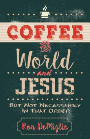 Carte Coffee, the World, and Jesus, But Not Necessarily in That Order Ron Demiglio