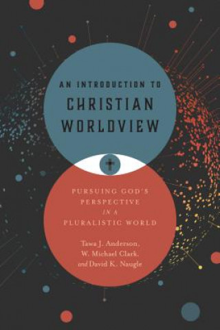 Kniha An Introduction to Christian Worldview: Pursuing God's Perspective in a Pluralistic World Tawa J. Anderson