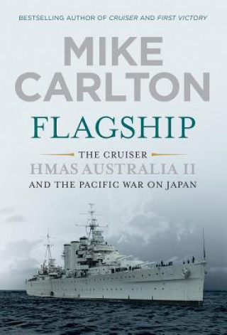 Kniha Flagship: The Cruiser HMAS Australia II and the Pacific War on Japan Mike Carlton